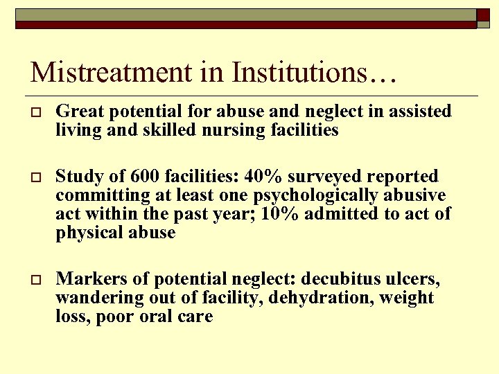 Mistreatment in Institutions… o Great potential for abuse and neglect in assisted living and