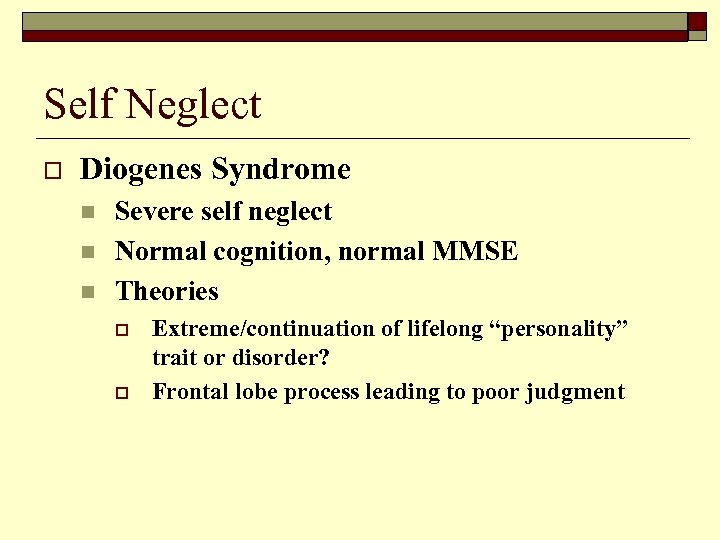 Self Neglect o Diogenes Syndrome n n n Severe self neglect Normal cognition, normal