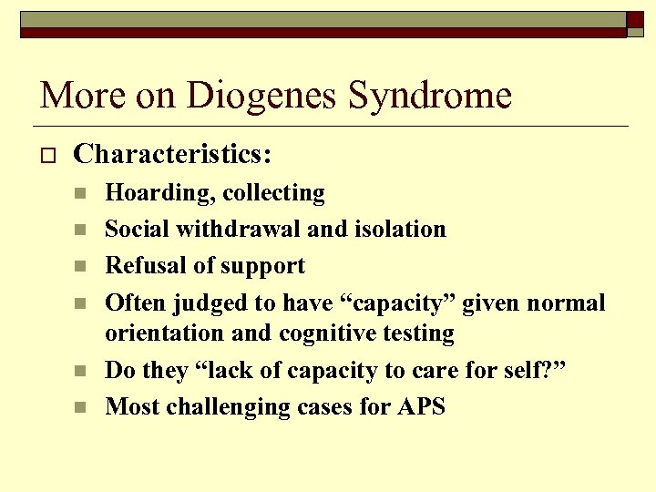 More on Diogenes Syndrome o Characteristics: n n n Hoarding, collecting Social withdrawal and