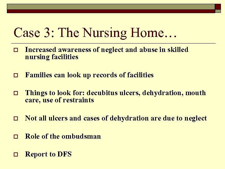 Case 3: The Nursing Home… o Increased awareness of neglect and abuse in skilled