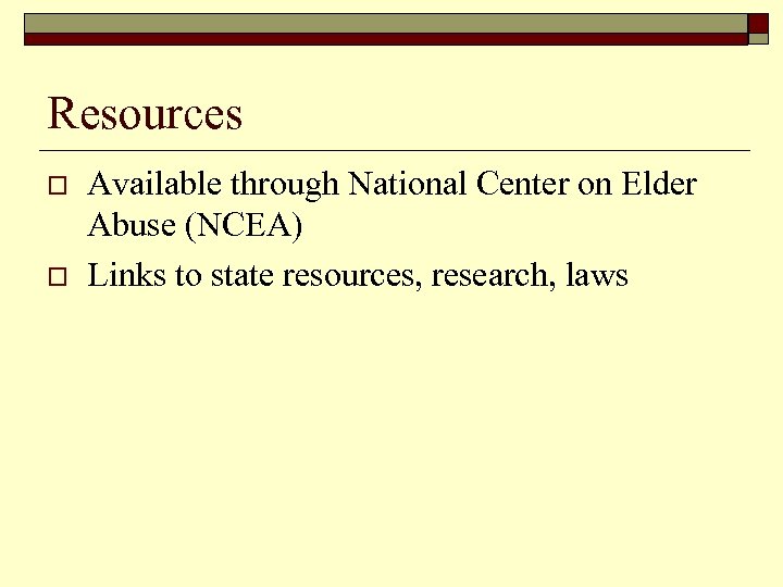 Resources o o Available through National Center on Elder Abuse (NCEA) Links to state