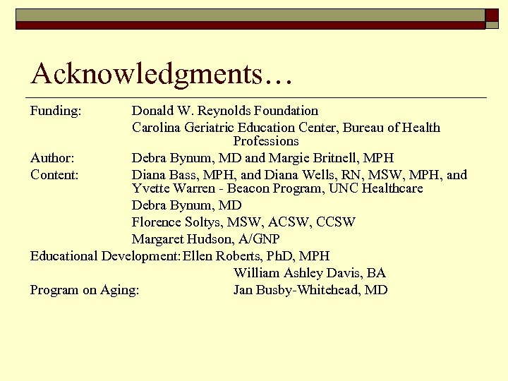 Acknowledgments… Funding: Donald W. Reynolds Foundation Carolina Geriatric Education Center, Bureau of Health Professions