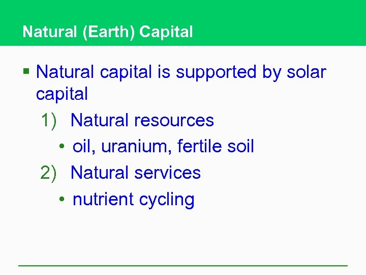 Natural (Earth) Capital § Natural capital is supported by solar capital 1) Natural resources