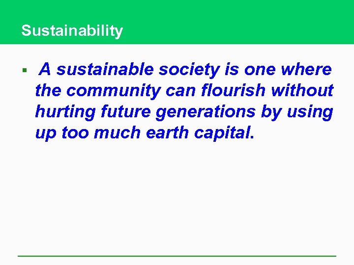 Sustainability § A sustainable society is one where the community can flourish without hurting
