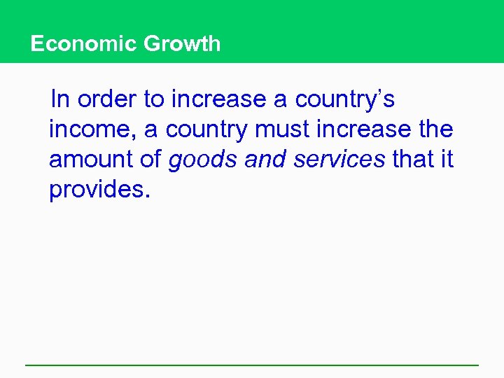 Economic Growth In order to increase a country’s income, a country must increase the