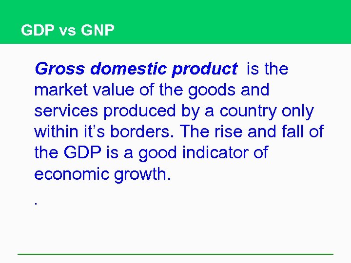 GDP vs GNP Gross domestic product is the market value of the goods and
