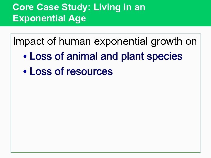 Core Case Study: Living in an Exponential Age Impact of human exponential growth on