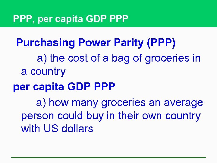 PPP, per capita GDP PPP Purchasing Power Parity (PPP) a) the cost of a