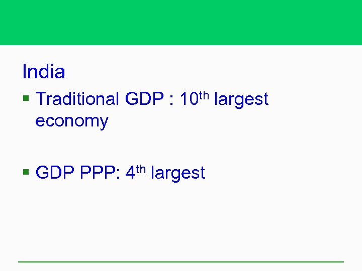 India § Traditional GDP : 10 th largest economy § GDP PPP: 4 th