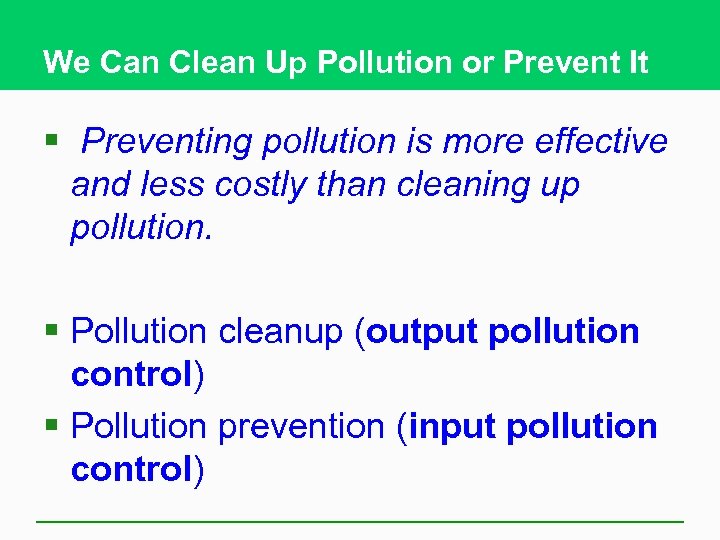 We Can Clean Up Pollution or Prevent It § Preventing pollution is more effective