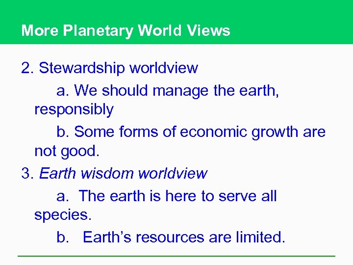 More Planetary World Views 2. Stewardship worldview a. We should manage the earth, responsibly