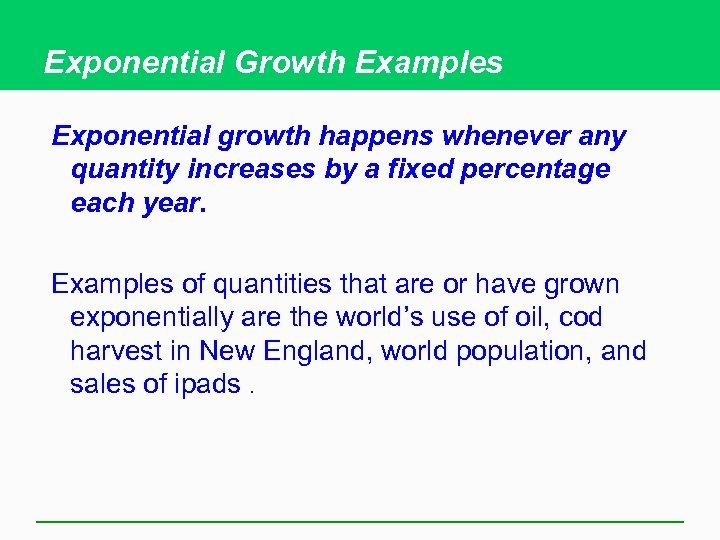Exponential Growth Examples Exponential growth happens whenever any quantity increases by a fixed percentage