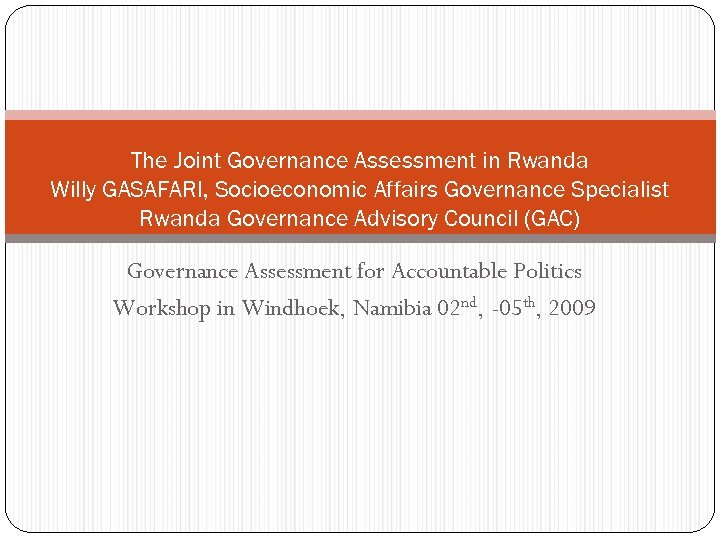 The Joint Governance Assessment in Rwanda Willy GASAFARI, Socioeconomic Affairs Governance Specialist Rwanda Governance