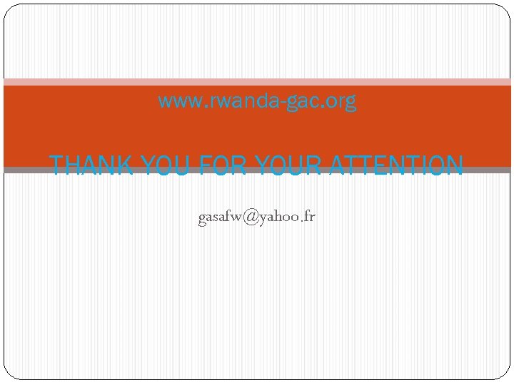 www. rwanda-gac. org THANK YOU FOR YOUR ATTENTION gasafw@yahoo. fr 