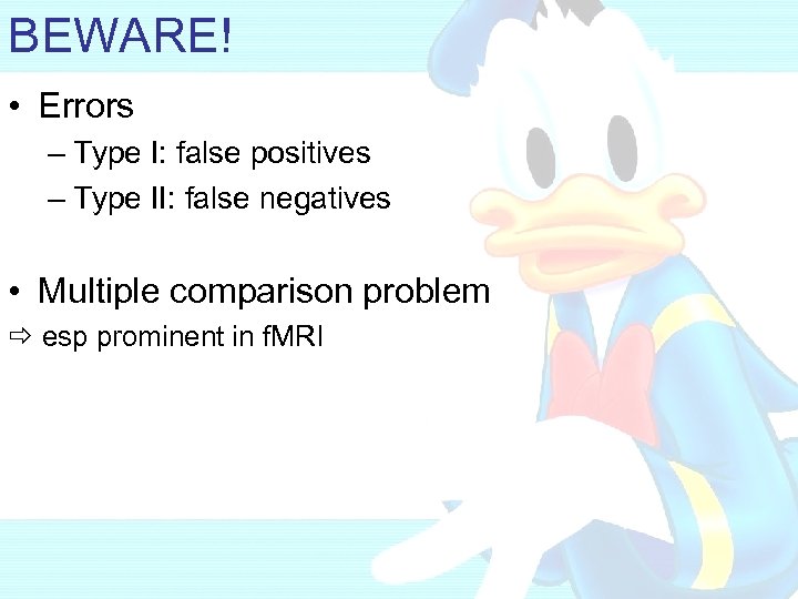 BEWARE! • Errors – Type I: false positives – Type II: false negatives •