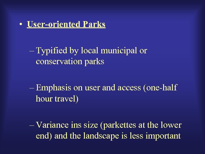  • User-oriented Parks – Typified by local municipal or conservation parks – Emphasis