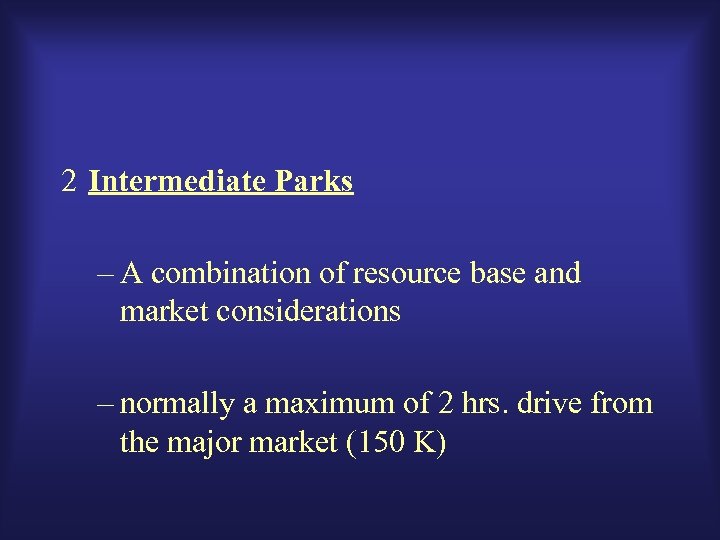2 Intermediate Parks – A combination of resource base and market considerations – normally