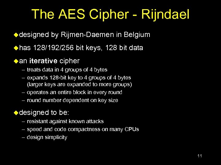 The AES Cipher - Rijndael udesigned uhas by Rijmen-Daemen in Belgium 128/192/256 bit keys,