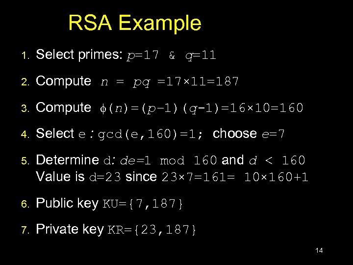 RSA Example 1. Select primes: p=17 & q=11 2. Compute n = pq =17×