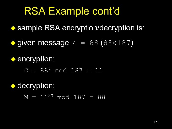 RSA Example cont’d u sample u given RSA encryption/decryption is: message M = 88