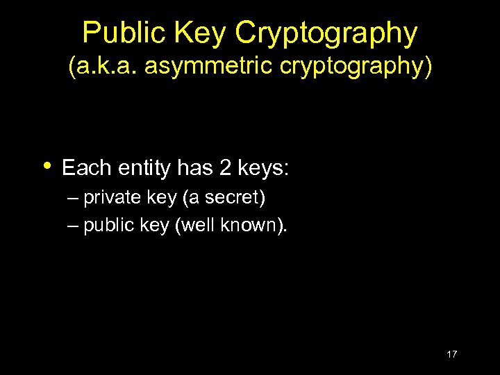 Public Key Cryptography (a. k. a. asymmetric cryptography) • Each entity has 2 keys: