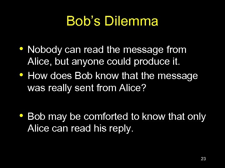 Bob’s Dilemma • • • Nobody can read the message from Alice, but anyone