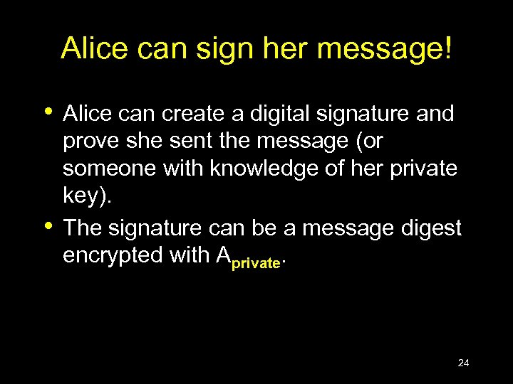 Alice can sign her message! • • Alice can create a digital signature and