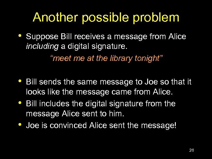 Another possible problem • Suppose Bill receives a message from Alice including a digital