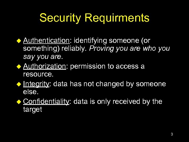 Security Requirments u Authentication: identifying someone (or something) reliably. Proving you are who you