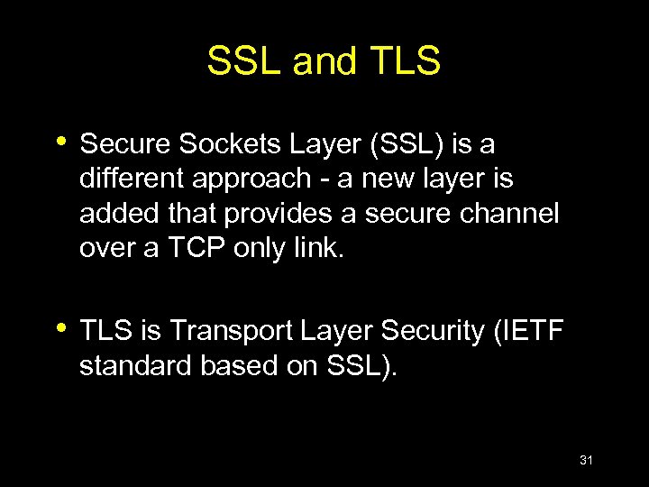 SSL and TLS • Secure Sockets Layer (SSL) is a different approach - a