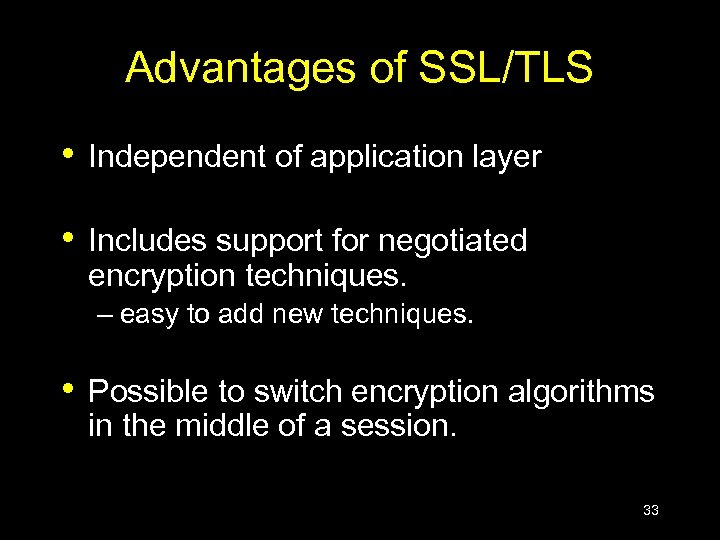 Advantages of SSL/TLS • Independent of application layer • Includes support for negotiated encryption