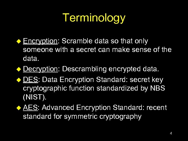 Terminology u Encryption: Scramble data so that only someone with a secret can make