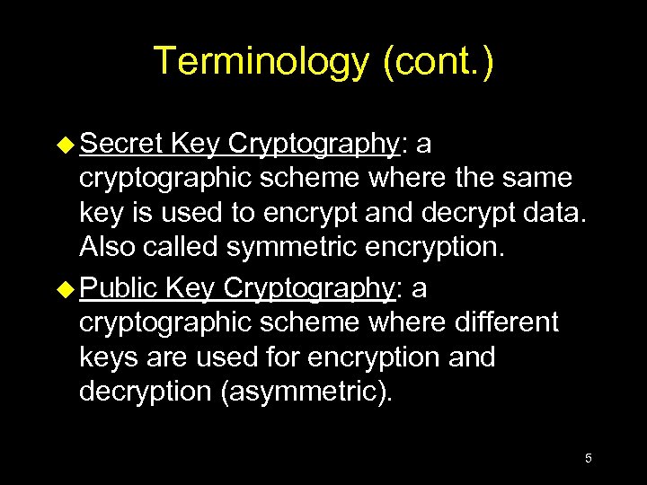 Terminology (cont. ) u Secret Key Cryptography: a cryptographic scheme where the same key