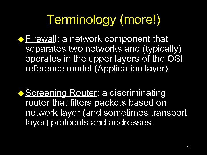 Terminology (more!) u Firewall: a network component that separates two networks and (typically) operates