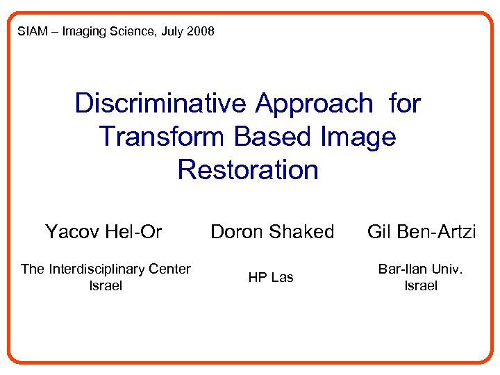 SIAM – Imaging Science, July 2008 Discriminative Approach for Transform Based Image Restoration Yacov