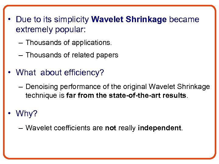  • Due to its simplicity Wavelet Shrinkage became extremely popular: – Thousands of