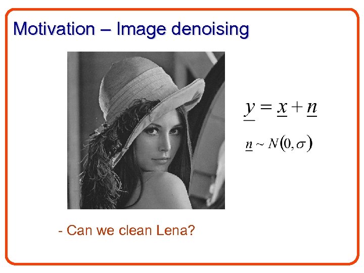 Motivation – Image denoising - Can we clean Lena? 