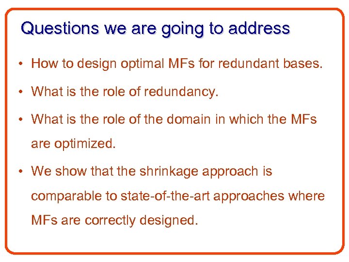 Questions we are going to address • How to design optimal MFs for redundant