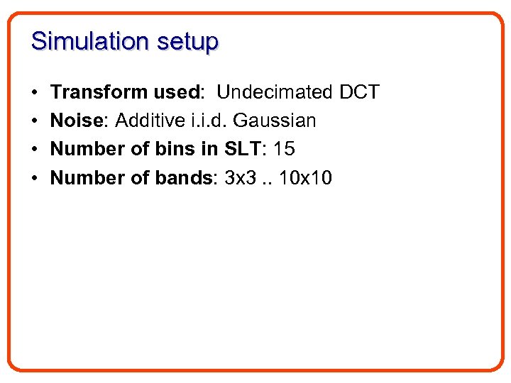 Simulation setup • • Transform used: Undecimated DCT Noise: Additive i. i. d. Gaussian