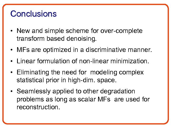 Conclusions • New and simple scheme for over-complete transform based denoising. • MFs are