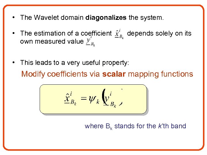  • The Wavelet domain diagonalizes the system. • The estimation of a coefficient