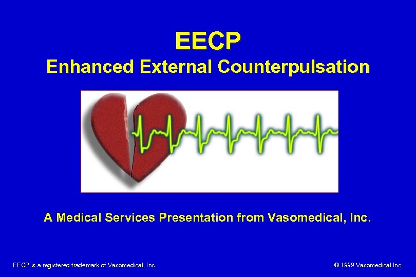 EECP Enhanced External Counterpulsation A Medical Services Presentation from Vasomedical, Inc. EECP is a