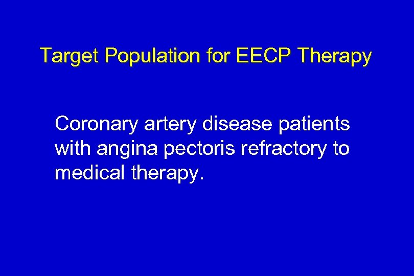 Target Population for EECP Therapy Coronary artery disease patients with angina pectoris refractory to