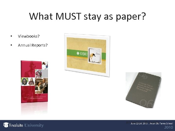 What MUST stay as paper? • Viewbooks? • Annual Reports? All content is ©