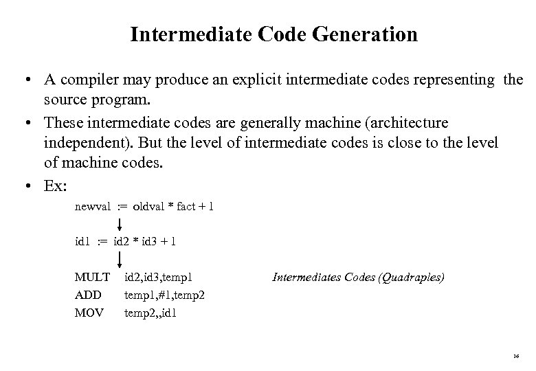 Intermediate Code Generation • A compiler may produce an explicit intermediate codes representing the