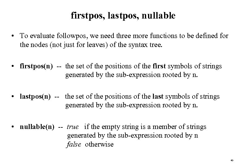 firstpos, lastpos, nullable • To evaluate followpos, we need three more functions to be