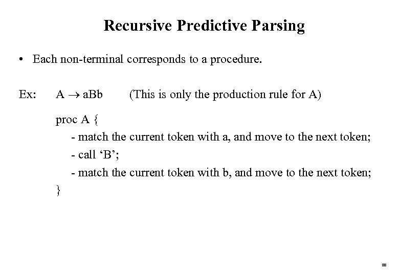 Recursive Predictive Parsing • Each non-terminal corresponds to a procedure. Ex: A a. Bb