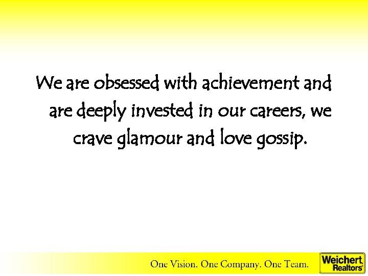 We are obsessed with achievement and are deeply invested in our careers, we crave