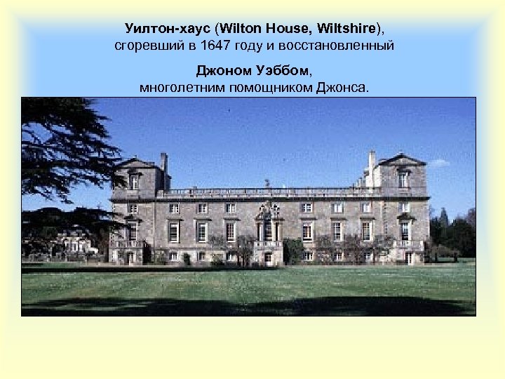 Уилтон-хаус (Wilton House, Wiltshire), сгоревший в 1647 году и восстановленный Джоном Уэббом, многолетним помощником