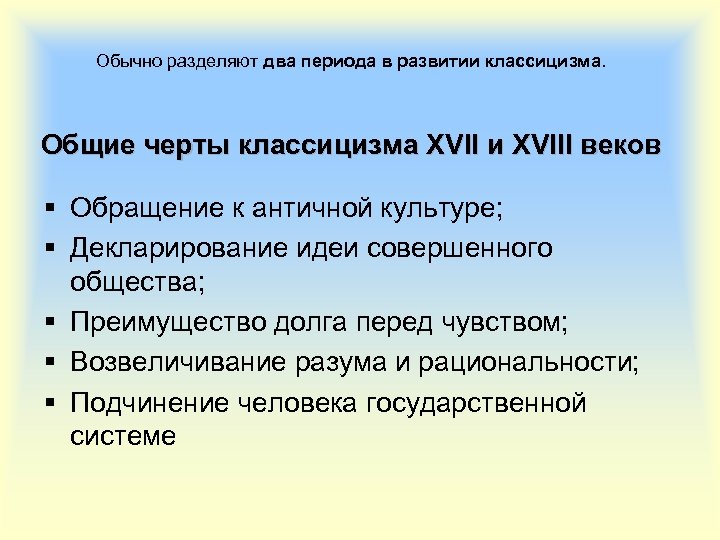 Обычно разделяют два периода в развитии классицизма. Общие черты классицизма XVII и XVIII веков